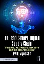 The Lean, Smart, Digital Supply Chain: How to Enable a Lean and Agile Global Supply Chain with the Help of Technology