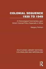 Colonial Sequence 1930 to 1949: A Chronological Commentary upon British Colonial Policy Especially in Africa