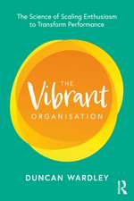 The Vibrant Organisation: The Science of Scaling Enthusiasm to Transform Performance