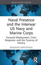 Naval Presence and the Interwar US Navy and Marine Corps: Forward Deployment, Crisis Response, and the Tyranny of History