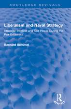 Liberalism and Naval Strategy: Ideology, Interest and Sea Power During the Pax Britannica