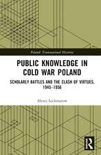 Public Knowledge in Cold War Poland: Scholarly Battles and the Clash of Virtues, 1945–1956