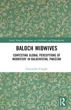 Baloch Midwives: Contesting Global Perceptions of Midwifery in Balochistan, Pakistan