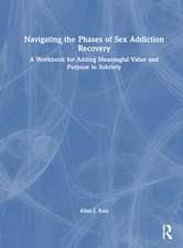 Navigating the Phases of Sex Addiction Recovery: A Workbook for Adding Meaningful Value and Purpose to Sobriety