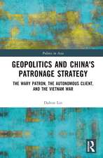 Geopolitics and China's Patronage Strategy: The Wary Patron, the Autonomous Client, and the Vietnam War