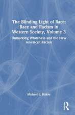 The Blinding Light of Race: Race and Racism in Western Society, Volume 3: Unmarking Whiteness and the New American Racism