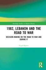 1982, Lebanon and the Road to War: Decision-Making on the Road to War and During It