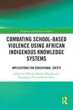 Combating School-Based Violence Using African Indigenous Knowledge Systems: Implications for Educational Safety