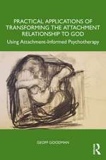 Practical Applications of Transforming the Attachment Relationship to God