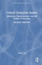 Critical Curriculum Studies: Education, Consciousness, and the Politics of Knowing