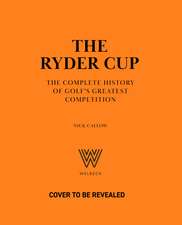 The Ryder Cup: The Complete History of Golf's Greatest Competition