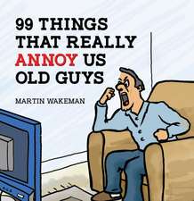 99 Things That Really Annoy Us Old Guys