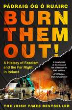 Burn Them Out!: A History of Fascism and the Far Right in Ireland