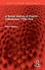 A Social History of French Catholicism 1789-1914