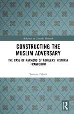 Constructing the Muslim Adversary: The Case of Raymond of Aguilers’ Historia Francorum