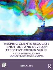 Helping Clients Regulate Emotions and Develop Effective Coping Skills: A Step-by-Step Guide for Mental Health Professionals