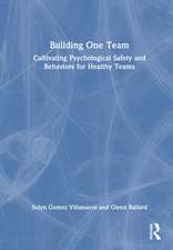 Building One Team: Cultivating Psychological Safety and Behaviors for Healthy Teams