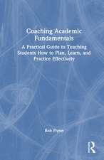 Coaching Academic Fundamentals: A Practical Guide to Teaching Students How to Plan, Learn, and Practice