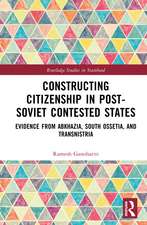 Constructing Citizenship in Post-Soviet Contested States: Evidence from Abkhazia, South Ossetia, and Transnistria