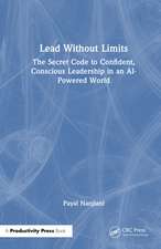 Lead Without Limits: The Secret Code to Confident, Conscious Leadership in an AI-Powered World