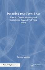 Designing Your Second Act: How to Create Meaning and Confidence Beyond Full-Time Work
