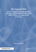 The Capacity Shift: How to Combine Lean Management Principles, High-Reliability Organization (HRO) Theory, and Intent-Based Leadership
