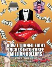 HOW I TURNED EIGHT INCHES INTO THREE MILLION DOLLARS