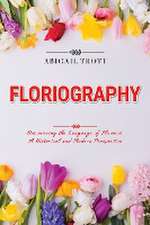 Floriography: Discovering the Language of Flowers: A Historical and Modern Perspective