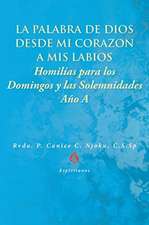 La Palabra de Dios desde Mi Corazón a Mis Labios: Homilías para los Domingos y las Solemnidades