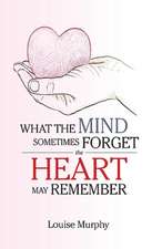 What the Mind Sometimes Forget the Heart May Remember