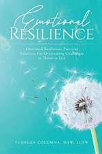 Emotional Resilience: Practical Solutions For Overcoming Challenges to Thrive in Life