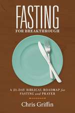 Fasting for Breakthrough: A 21-Day Biblical Roadmap for Fasting and Prayer