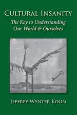 Cultural Insanity, the Key to Understanding Our World & Ourselves: With Current Political and Environmental Examples, and Historical Case Studies