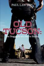 Old Tucson: Biography of a Movie Studio