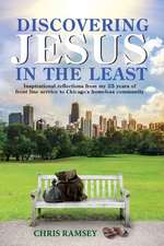 Discovering Jesus in the Least: Inspirational Reflections from my 25 years of front line service to Chicago's homeless community