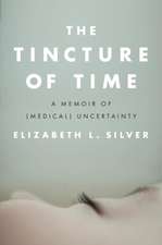 The Tincture of Time: A Memoir of (Medical) Uncertainty