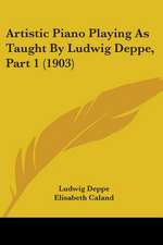 Artistic Piano Playing As Taught By Ludwig Deppe, Part 1 (1903)