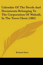 Calendar Of The Deeds And Documents Belonging To The Corporation Of Walsall, In The Town Chest (1882)