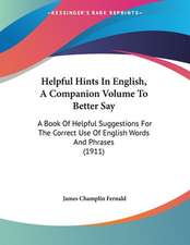 Helpful Hints In English, A Companion Volume To Better Say