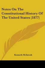 Notes On The Constitutional History Of The United States (1877)