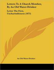 Letters To A Church Member, By An Old Water-Drinker