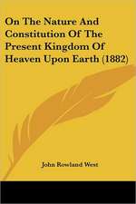 On The Nature And Constitution Of The Present Kingdom Of Heaven Upon Earth (1882)