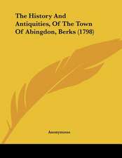 The History And Antiquities, Of The Town Of Abingdon, Berks (1798)