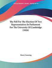 The Poll For The Election Of Two Representatives In Parliament For The University Of Cambridge (1826)