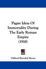 Pagan Ideas Of Immortality During The Early Roman Empire (1918)