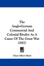 The Anglo-German Commercial And Colonial Rivalry As A Cause Of The Great War (1917)