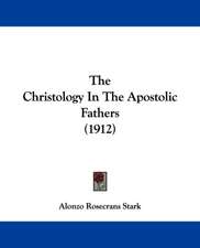 The Christology In The Apostolic Fathers (1912)