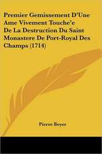 Premier Gemissement D'Une Ame Vivement Touche'e De La Destruction Du Saint Monastere De Port-Royal Des Champs (1714)