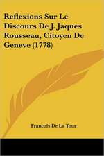 Reflexions Sur Le Discours De J. Jaques Rousseau, Citoyen De Geneve (1778)