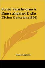 Scritti Varii Intorno A Dante Alighieri E Alla Divina Comedia (1856)